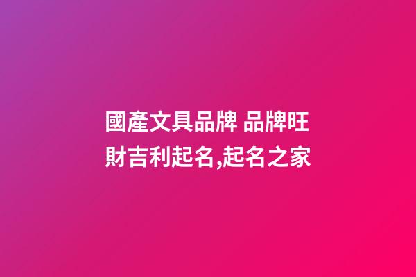 國產文具品牌 品牌旺財吉利起名,起名之家-第1張-商標起名-玄機派